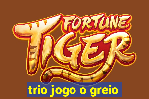 trio jogo o greio