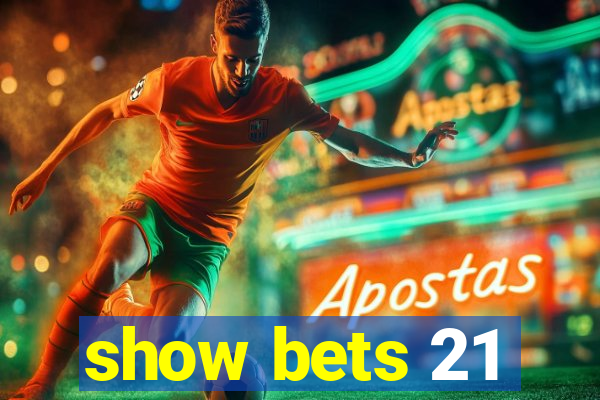 show bets 21