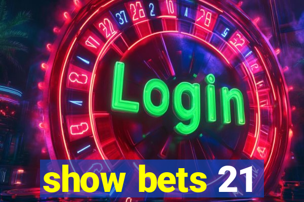 show bets 21