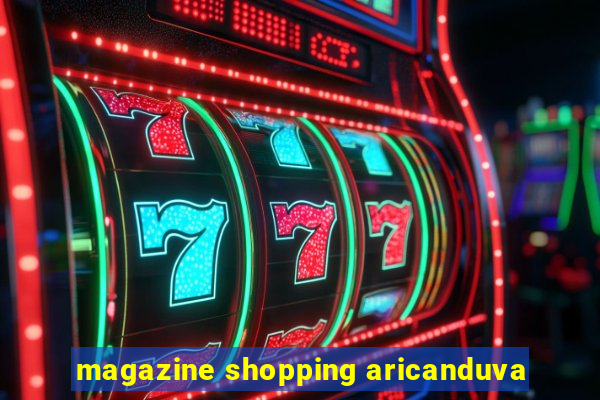 magazine shopping aricanduva