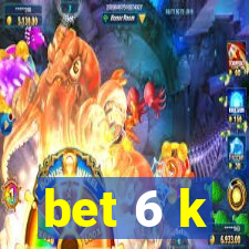 bet 6 k