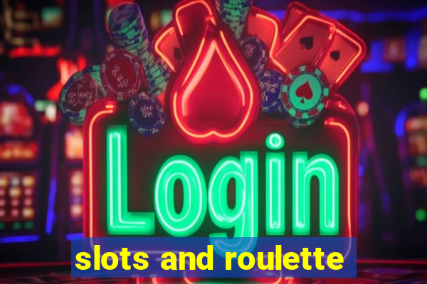 slots and roulette