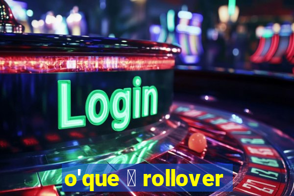 o'que 茅 rollover