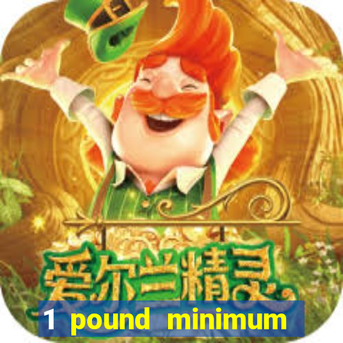 1 pound minimum deposit casino