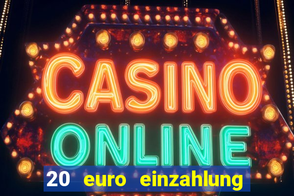 20 euro einzahlung casino bonus