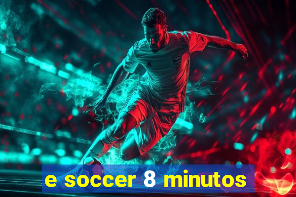 e soccer 8 minutos