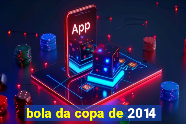 bola da copa de 2014