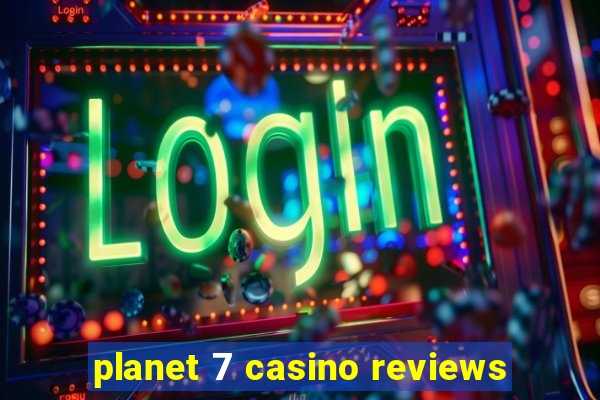 planet 7 casino reviews