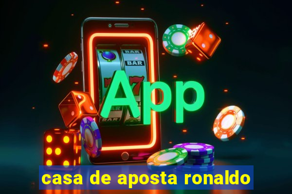 casa de aposta ronaldo