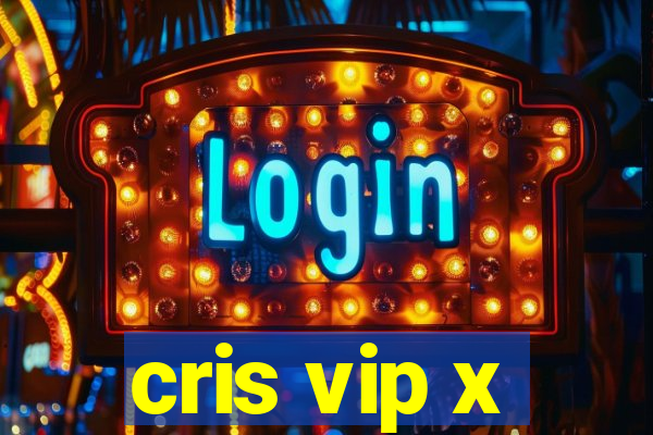 cris vip x