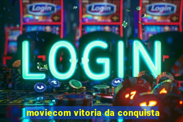 moviecom vitoria da conquista