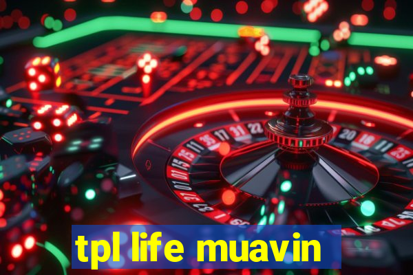 tpl life muavin