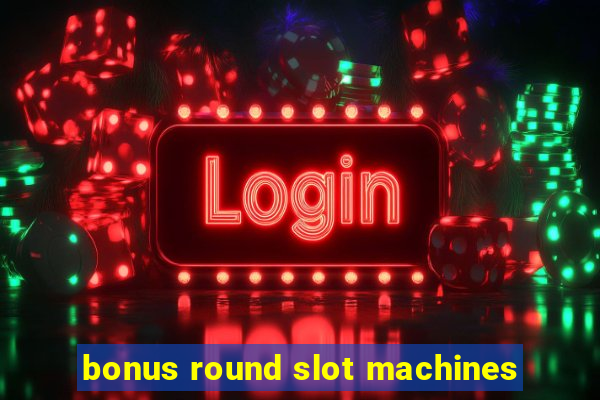 bonus round slot machines