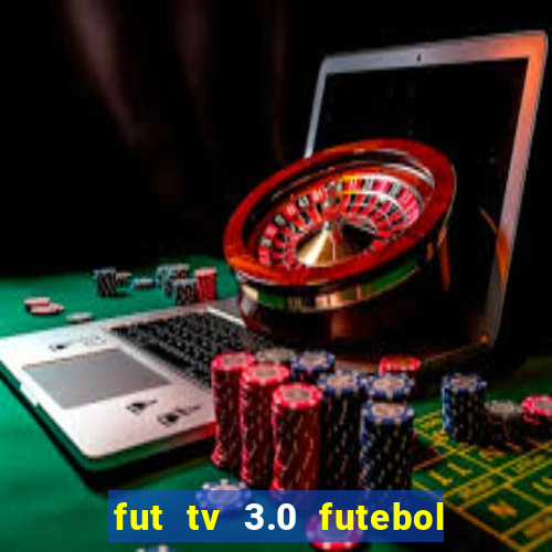 fut tv 3.0 futebol ao vivo