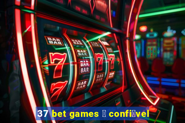 37 bet games 茅 confi谩vel