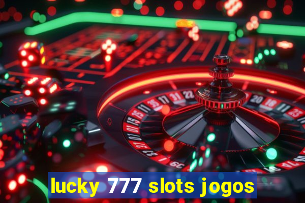 lucky 777 slots jogos