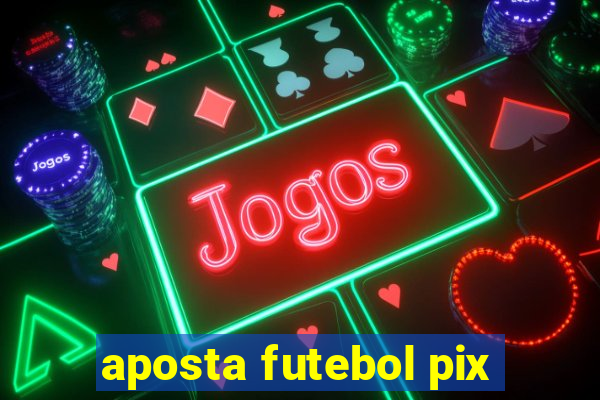 aposta futebol pix