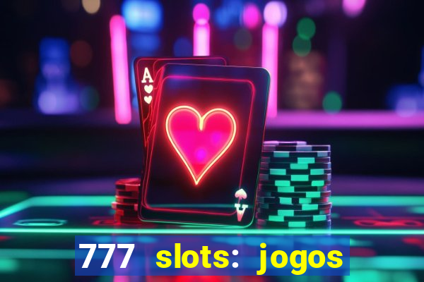 777 slots: jogos casino online