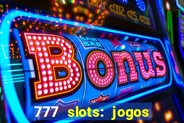 777 slots: jogos casino online