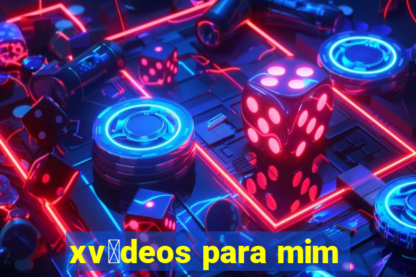 xv铆deos para mim