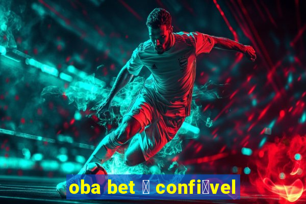 oba bet 茅 confi谩vel