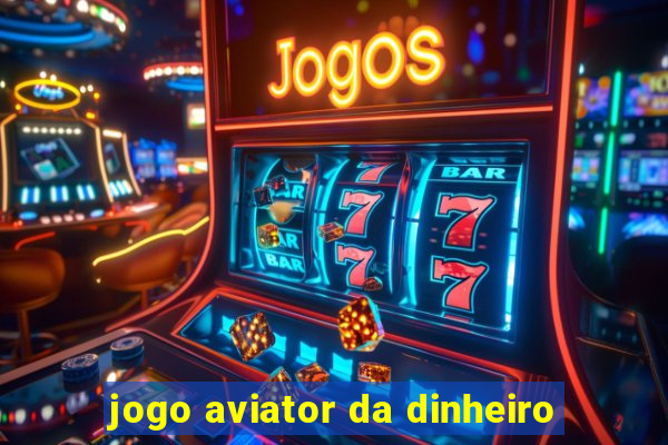 jogo aviator da dinheiro