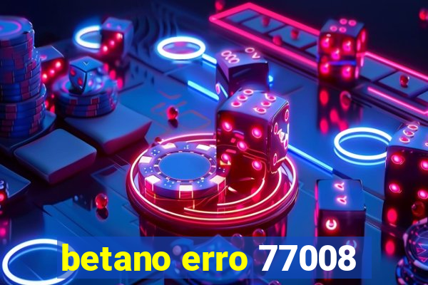 betano erro 77008