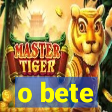 o bete