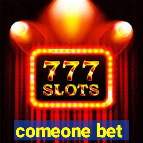 comeone bet