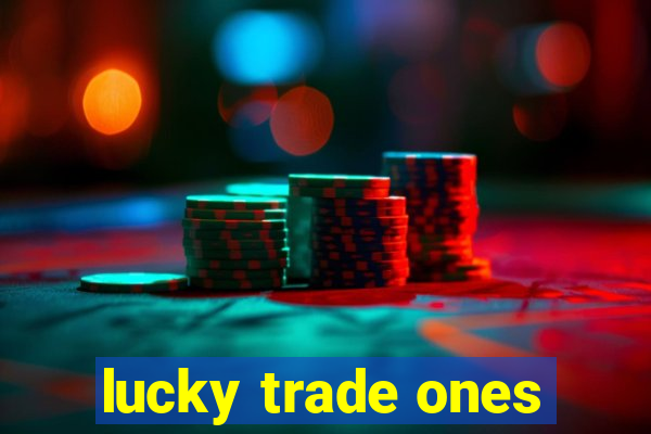 lucky trade ones