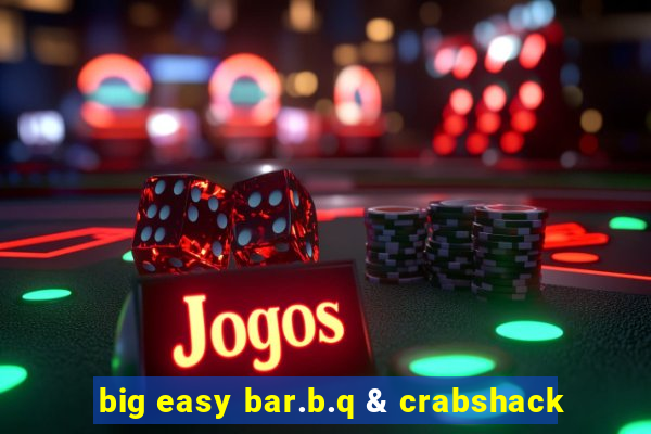 big easy bar.b.q & crabshack