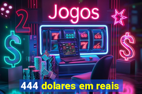 444 dolares em reais