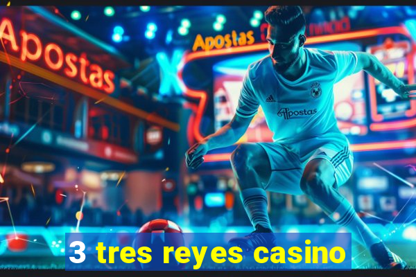 3 tres reyes casino