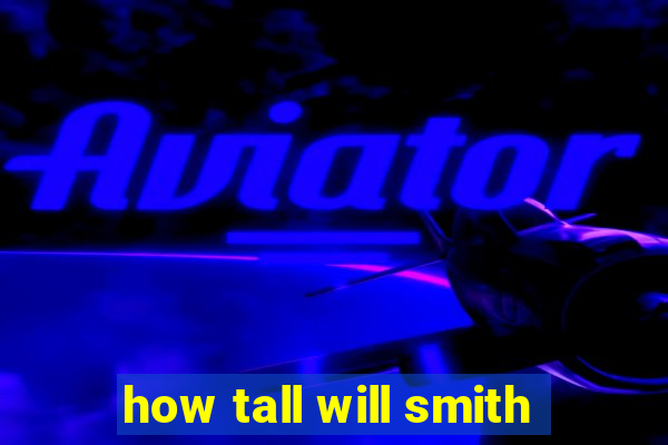 how tall will smith