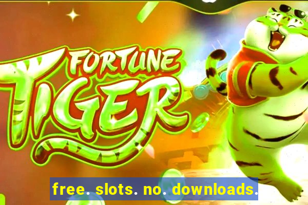 free. slots. no. downloads.