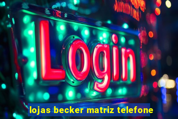 lojas becker matriz telefone