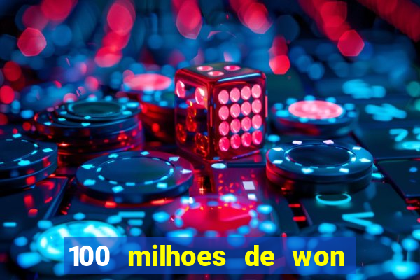 100 milhoes de won em real