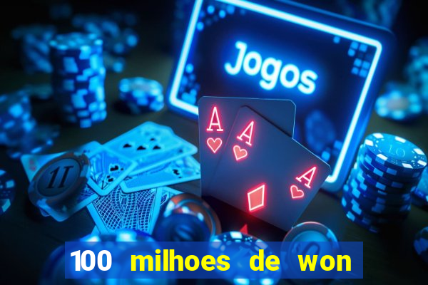 100 milhoes de won em real