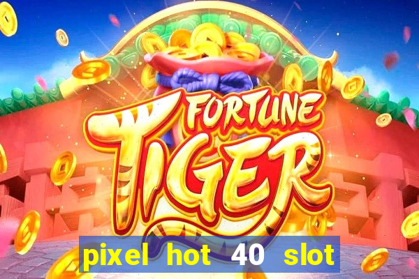 pixel hot 40 slot free play