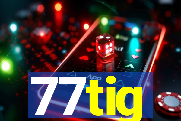 77tig