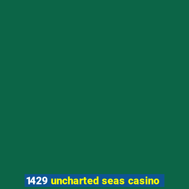 1429 uncharted seas casino