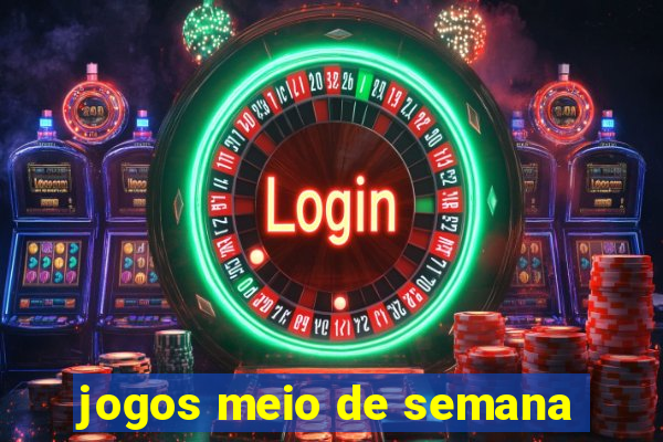 jogos meio de semana