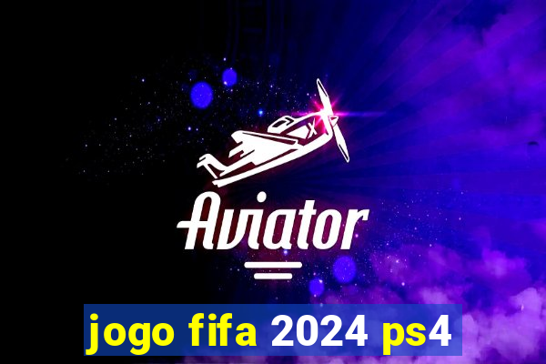 jogo fifa 2024 ps4