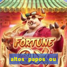 altos papos ou autos papos