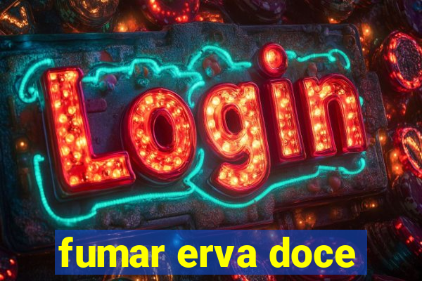 fumar erva doce