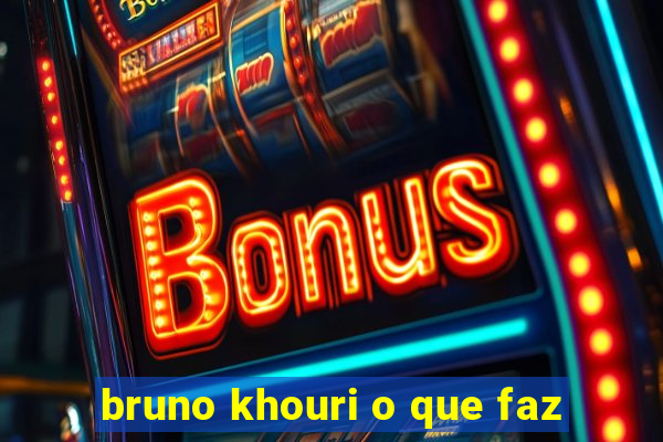 bruno khouri o que faz