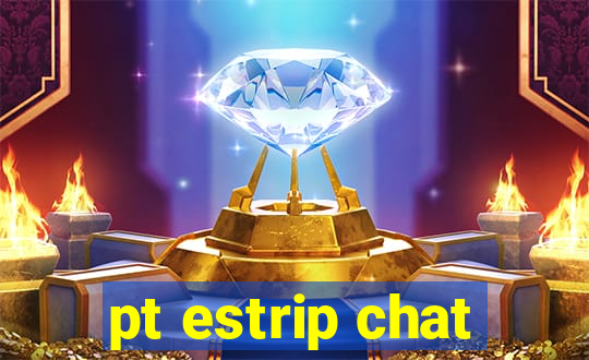 pt estrip chat