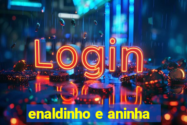 enaldinho e aninha