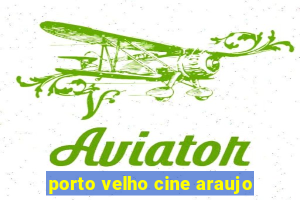 porto velho cine araujo