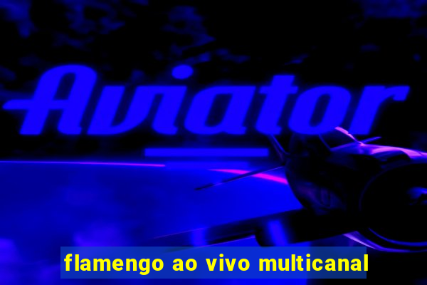flamengo ao vivo multicanal